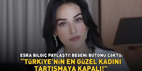 Esra Bilgiç paylaştı: Beğeni butonu çöktü, Türkiye konuşuyor