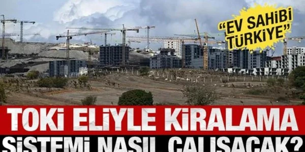 TOKİ yoluyla kiralık sosyal konut sistemi nasıl işleyecek?