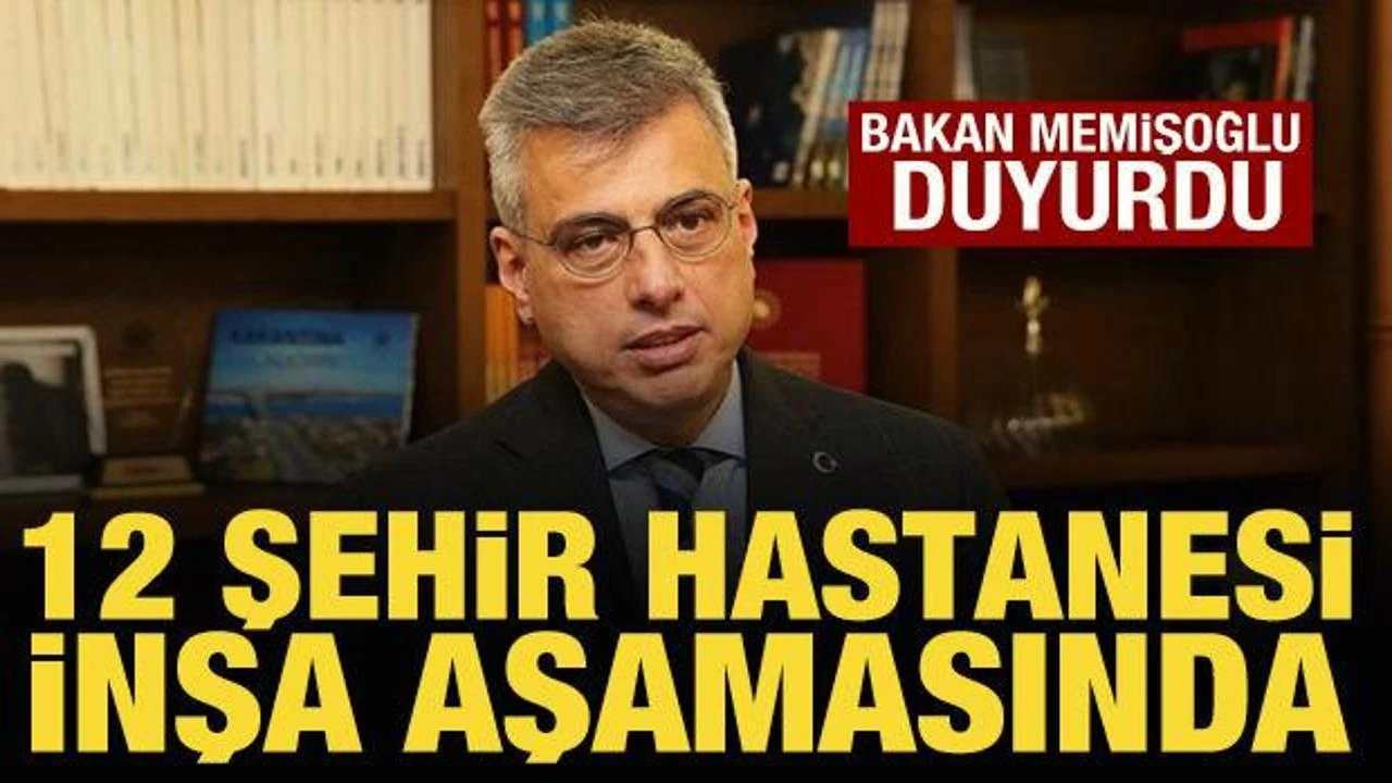 Bakan Memişoğlu duyurdu: 12 yeni şehir hastanesi daha geliyor
