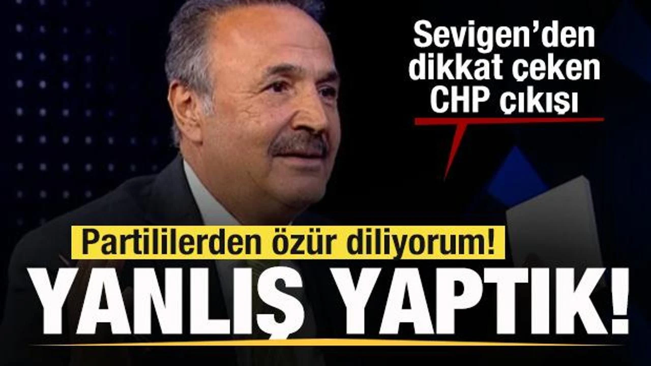 Mehmet Sevigen: Partililerden özür diliyorum, yanlış yaptık