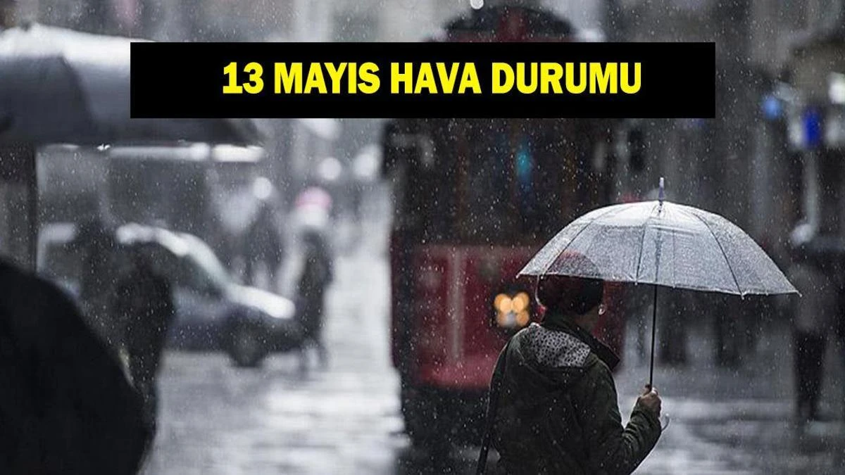 13 Mayıs Güncel Hava Durumu: İstanbul'da Sağanak, Bölgelere Yağış Uyarısı