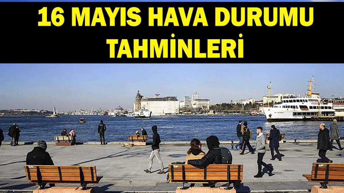16 Mayıs hava durumu: Sıcaklık artışı, bazı bölgelerde sağanak