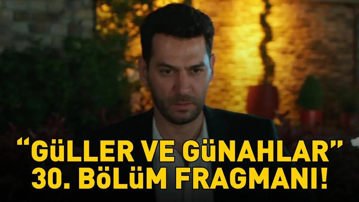 Güller ve Günahlar 30. Bölüm Fragmanı Yayınlandı mı?