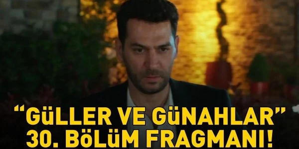 Güller ve Günahlar 30. Bölüm Fragmanı Yayınlandı mı?