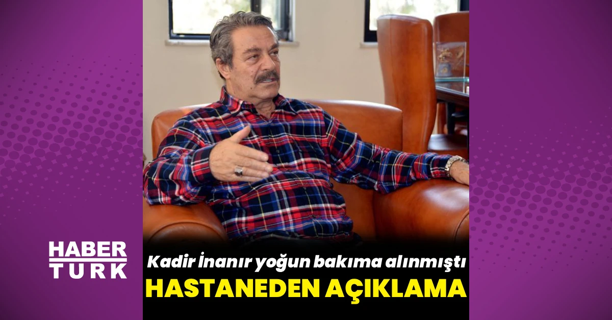 Kadir İnanır yoğun bakımda: Zatürreye bağlı solunum sıkıntısı