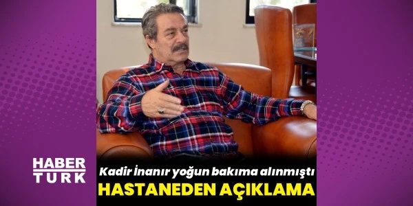 Kadir İnanır yoğun bakımda: Zatürreye bağlı solunum sıkıntısı