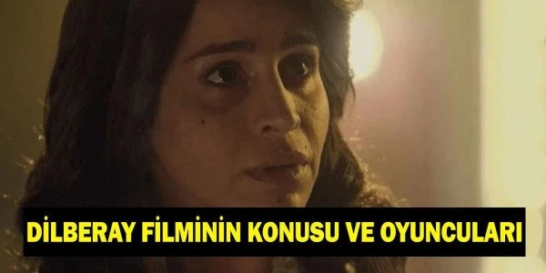 Dilberay filmi: Çekim yerleri, konusu ve oyuncu kadrosu