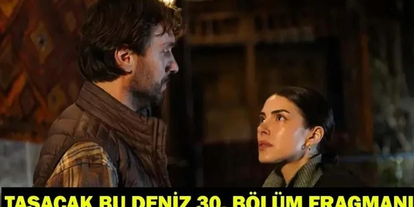 Taşacak Bu Deniz 30. bölüm fragmanı bekleniyor: Heyecan sürüyor