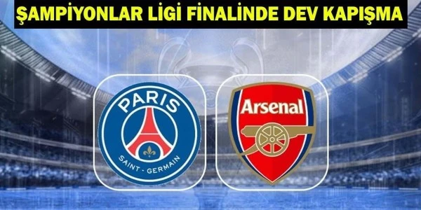 PSG ile Arsenal Şampiyonlar Ligi Finali: Tarih, Saat ve Yayın