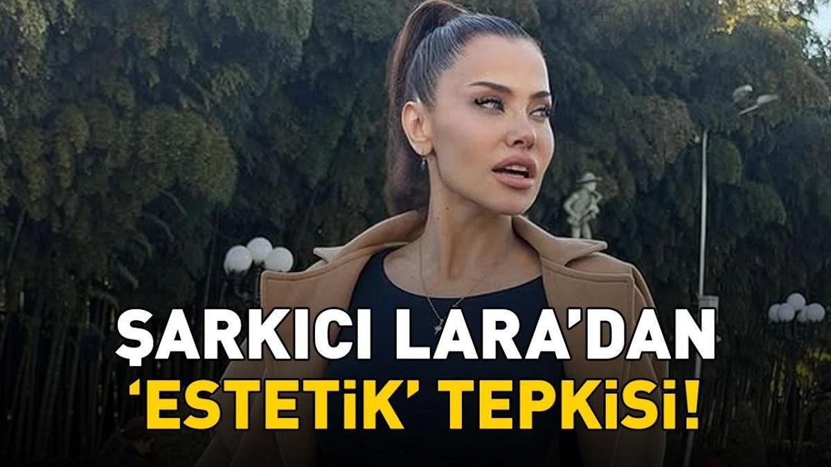 Lara: 'Herkes aynı fabrikadan çıkmış gibi' estetik tepkisi