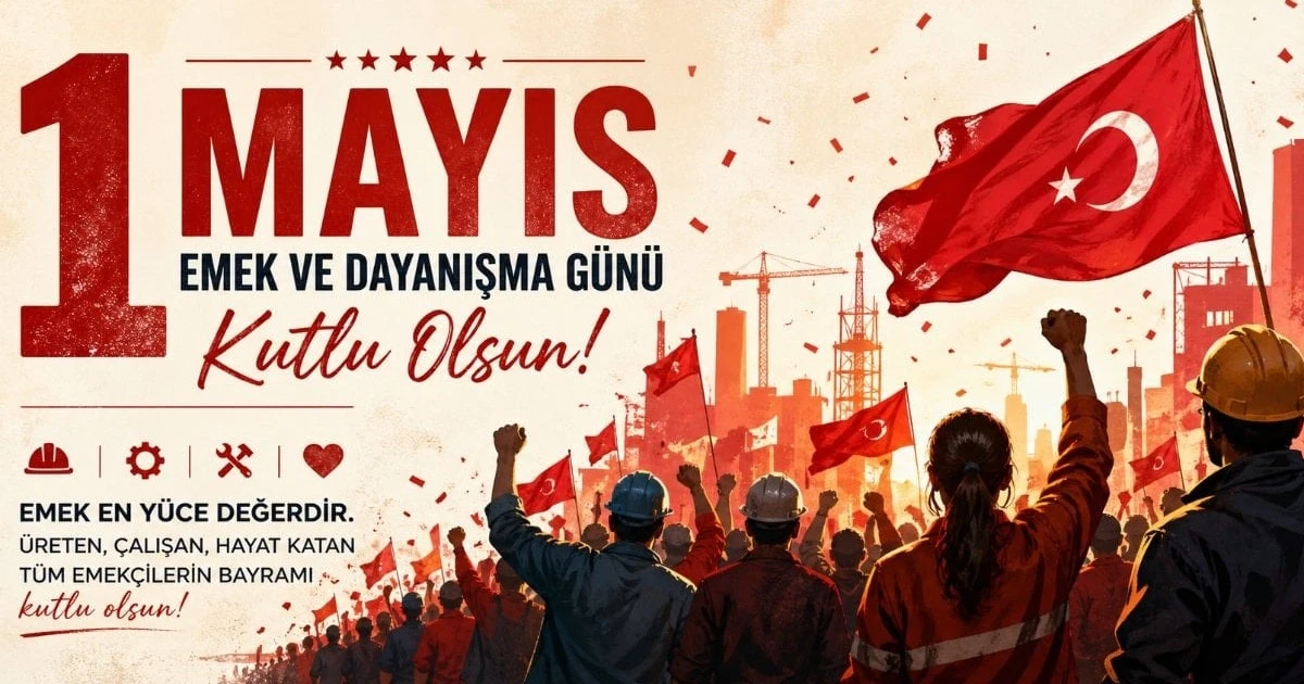 1 Mayıs 2026: Emek ve Dayanışma Günü için anlamlı mesajlar