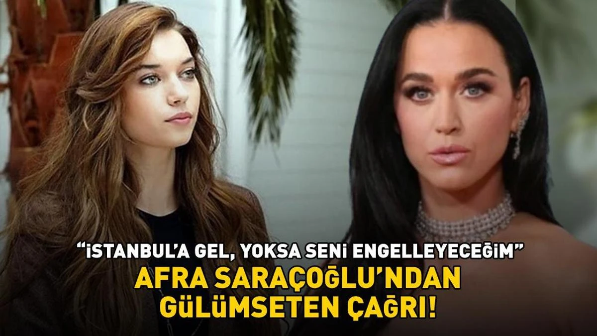 Afra Saraçoğlu'ndan Katy Perry'ye esprili çağrı: İstanbul'a gel yoksa seni...