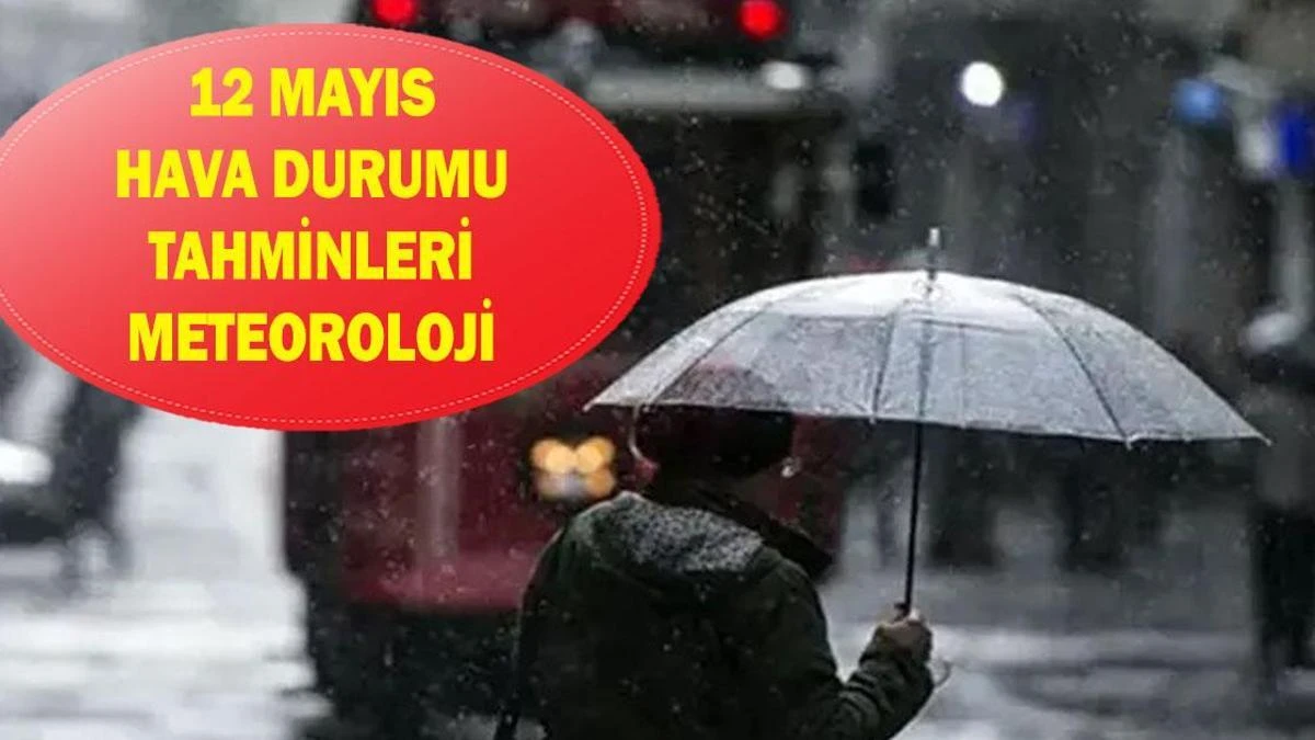12 Mayıs Hava Durumu: Bazı Bölgelerde Sağanak ve Kuvvetli Yağış