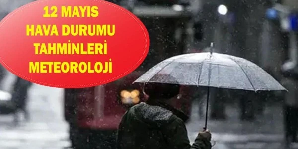 12 Mayıs Hava Durumu: Bazı Bölgelerde Sağanak ve Kuvvetli Yağış
