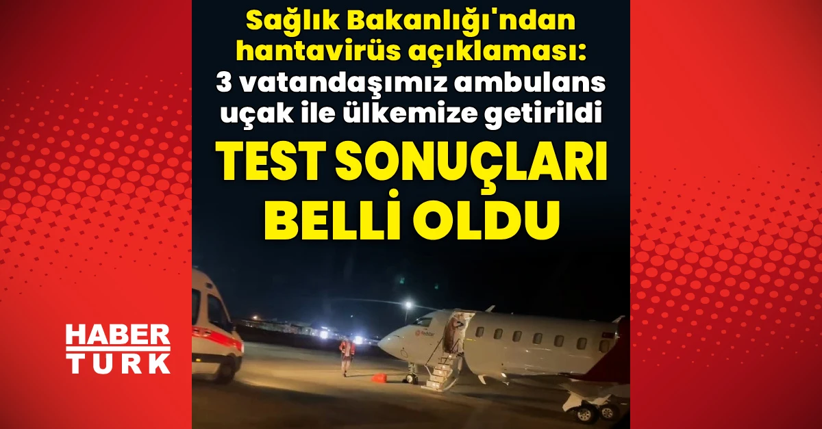 Hantavirüs şüphesiyle 3 vatandaş ambulans uçakla ülkeye getirildi
