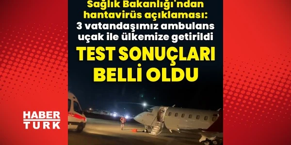 Hantavirüs şüphesiyle 3 vatandaş ambulans uçakla ülkeye getirildi