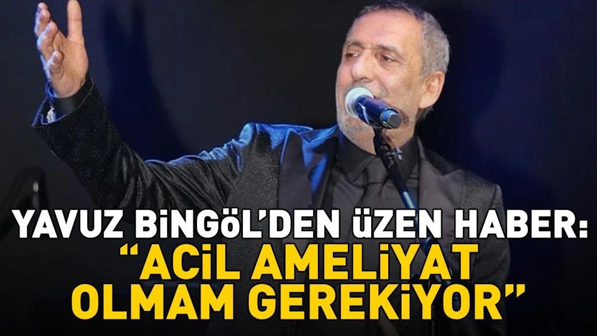 Yavuz Bingöl ameliyat oluyor, Malatya konseri iptal edildi