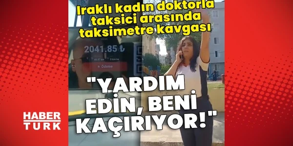 Beylikdüzü'nde Iraklı kadın doktorla taksici arasında kavga