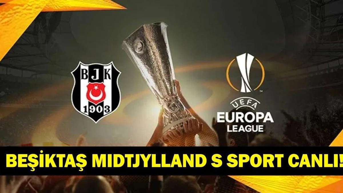 Beşiktaş – Midtjylland: UEFA Avrupa Ligi yolculuğu başlıyor
