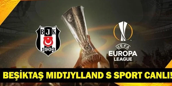 Beşiktaş – Midtjylland: UEFA Avrupa Ligi yolculuğu başlıyor