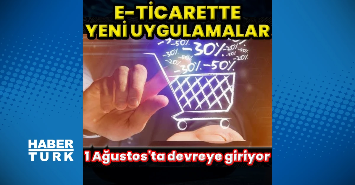 E-ticarette yeni kurallar 1 Ağustos'ta devreye giriyor