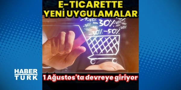 E-ticarette yeni kurallar 1 Ağustos'ta devreye giriyor