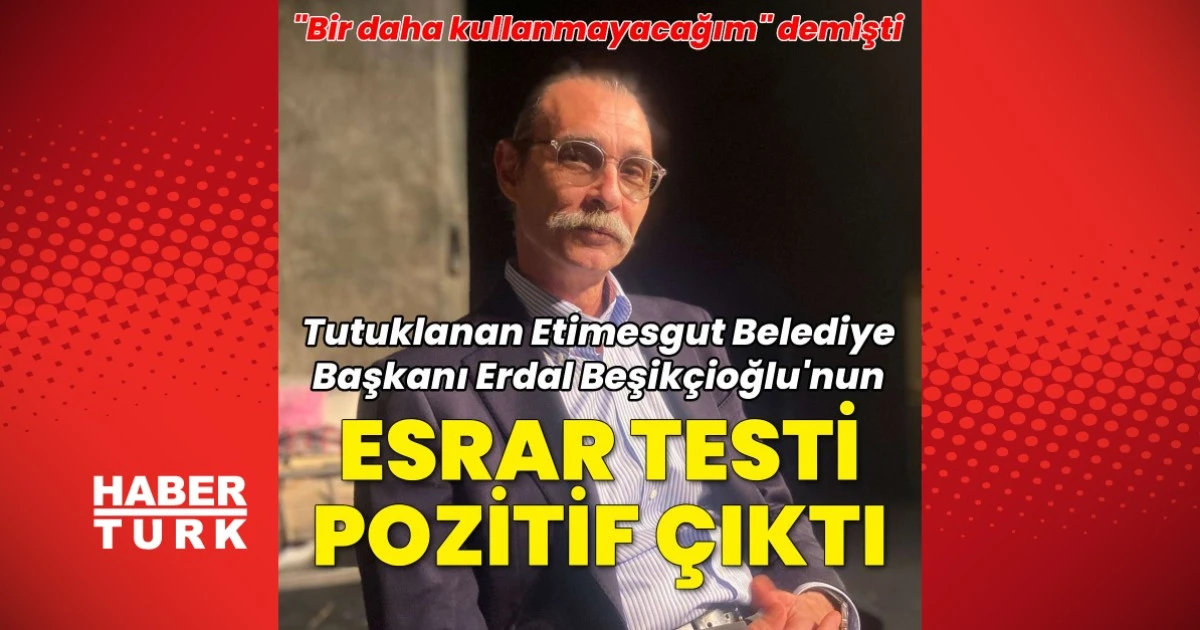 Tutuklu Etimesgut Belediye Başkanı Erdal Beşikçioğlu'nun uyuşturucu testi...