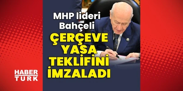 Bahçeli, çerçeve yasa teklifini imzaladı ve imzalar AKP'ye teslim edildi