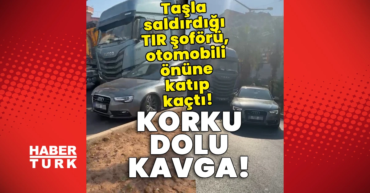Mersin'de TIR ile otomobil arasında korku dolu kavga: Sürücüye 180 bin lira ceza
