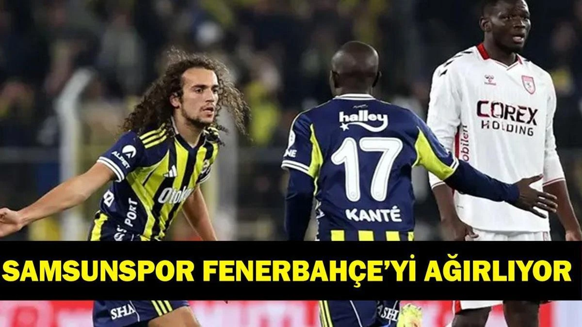Samsunspor - Fenerbahçe: Saat, Yayın ve Muhtemel 11'ler