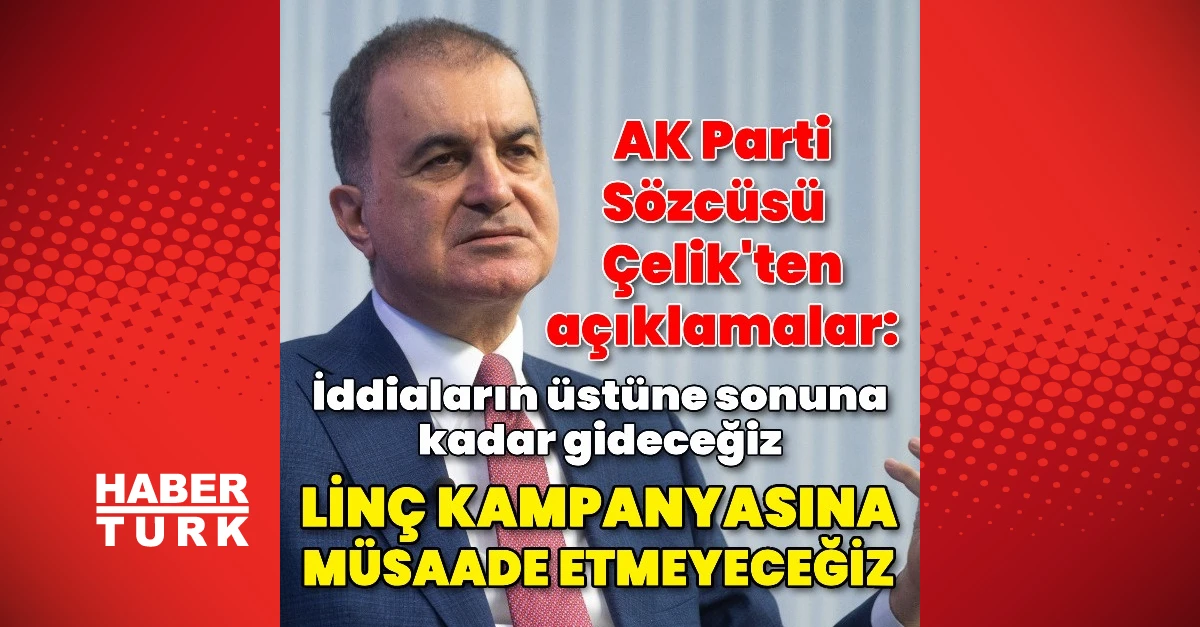 Çelik: Linç kampanyasına izin yok, iddiaların üstüne gidilecek