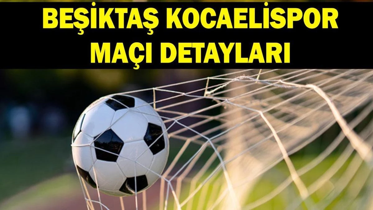 Beşiktaş-Kocaelispor maçı saat kaçta, hangi kanalda yayınlandı?