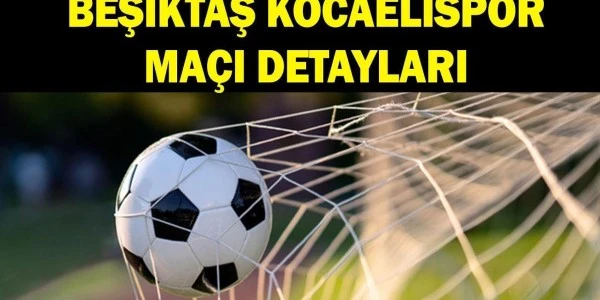 Beşiktaş-Kocaelispor maçı saat kaçta, hangi kanalda yayınlandı?