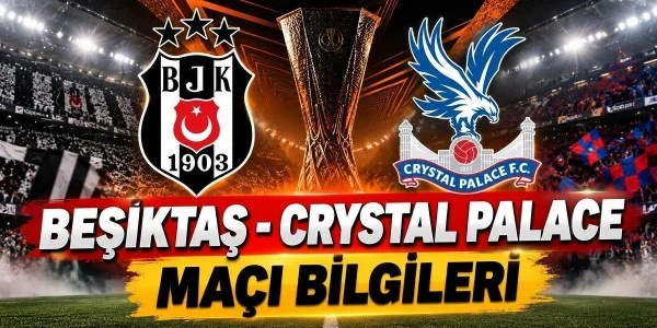 Beşiktaş-Crystal Palace maçı saat kaçta, hangi kanalda?