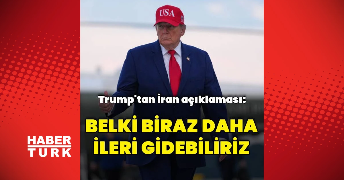 Trump'tan İran mesajı: “Biraz daha ileri gidebiliriz”