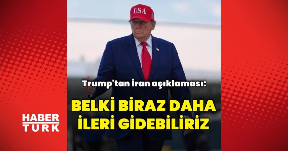 Trump'tan İran mesajı: “Biraz daha ileri gidebiliriz”
