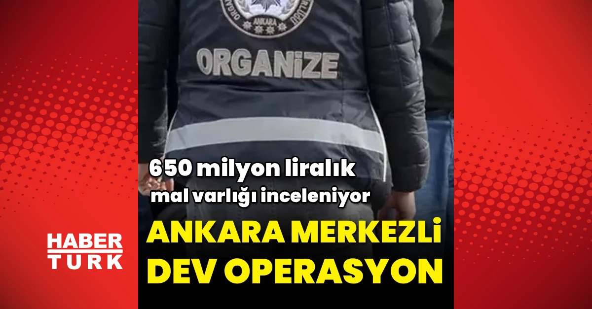 Ankara'da aklama operasyonu: 7 gözaltı, 650 milyonluk inceleme