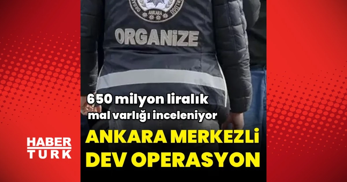 Ankara'da aklama operasyonu: 7 gözaltı, 650 milyonluk inceleme