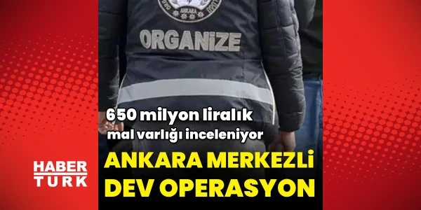 Ankara'da aklama operasyonu: 7 gözaltı, 650 milyonluk inceleme