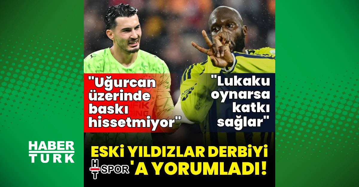 Galatasaray-Fenerbahçe derbisi öncesi eski futbolculardan yorumlar