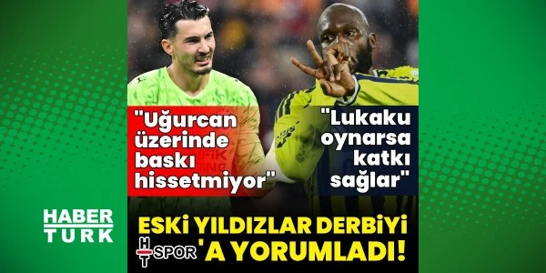 Galatasaray-Fenerbahçe derbisi öncesi eski futbolculardan yorumlar