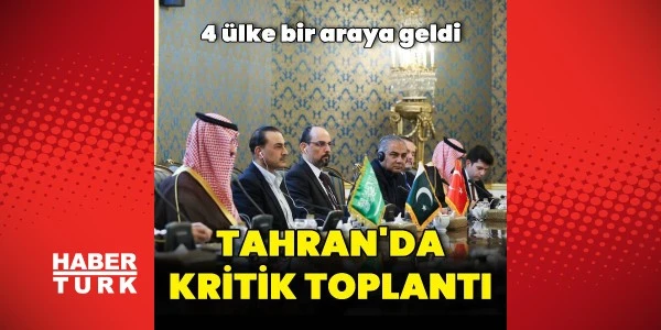 Tahran'da Türkiye, Suudi Arabistan ve Pakistan'la kritik toplantı