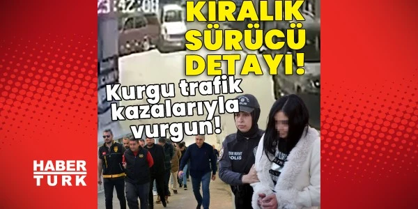 Kurgu kazalarla 25 milyon liralık vurgun: Kiralık sürücü detayı