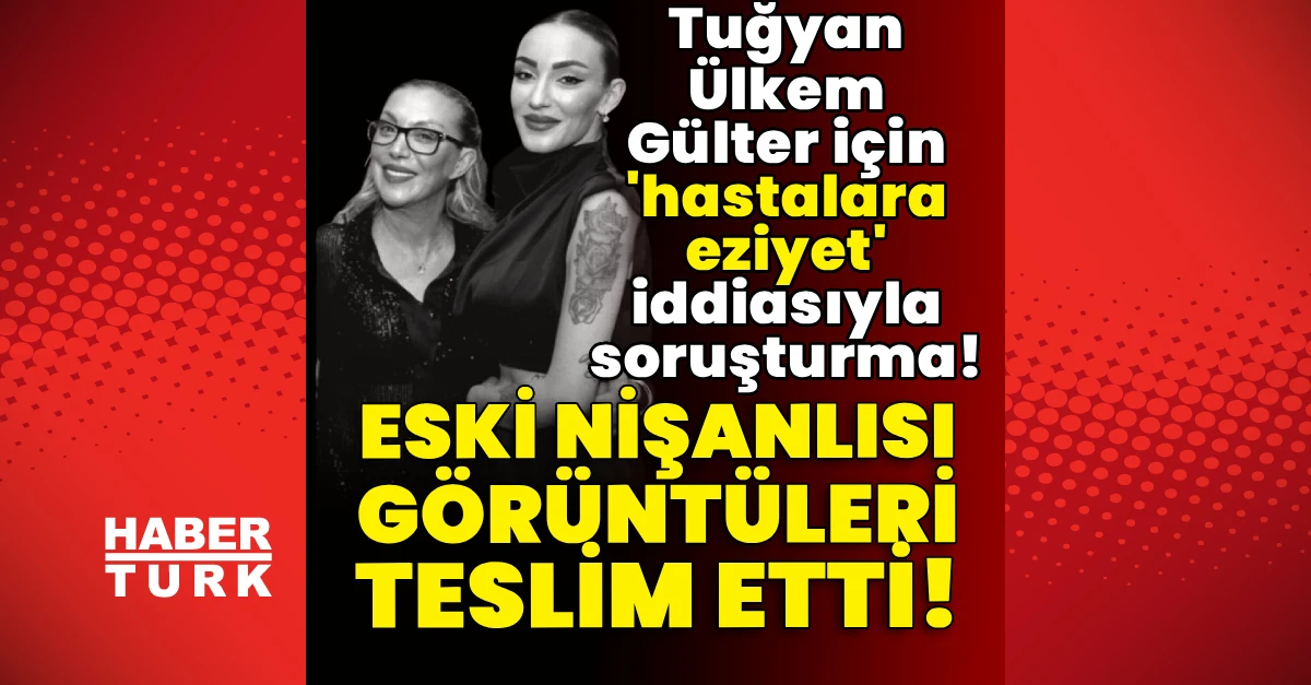 Tuğyan Ülkem Gülter hakkında hastalara eziyet iddiasıyla soruşturma