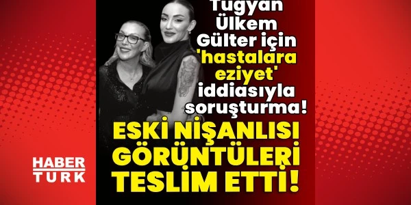 Tuğyan Ülkem Gülter hakkında hastalara eziyet iddiasıyla soruşturma