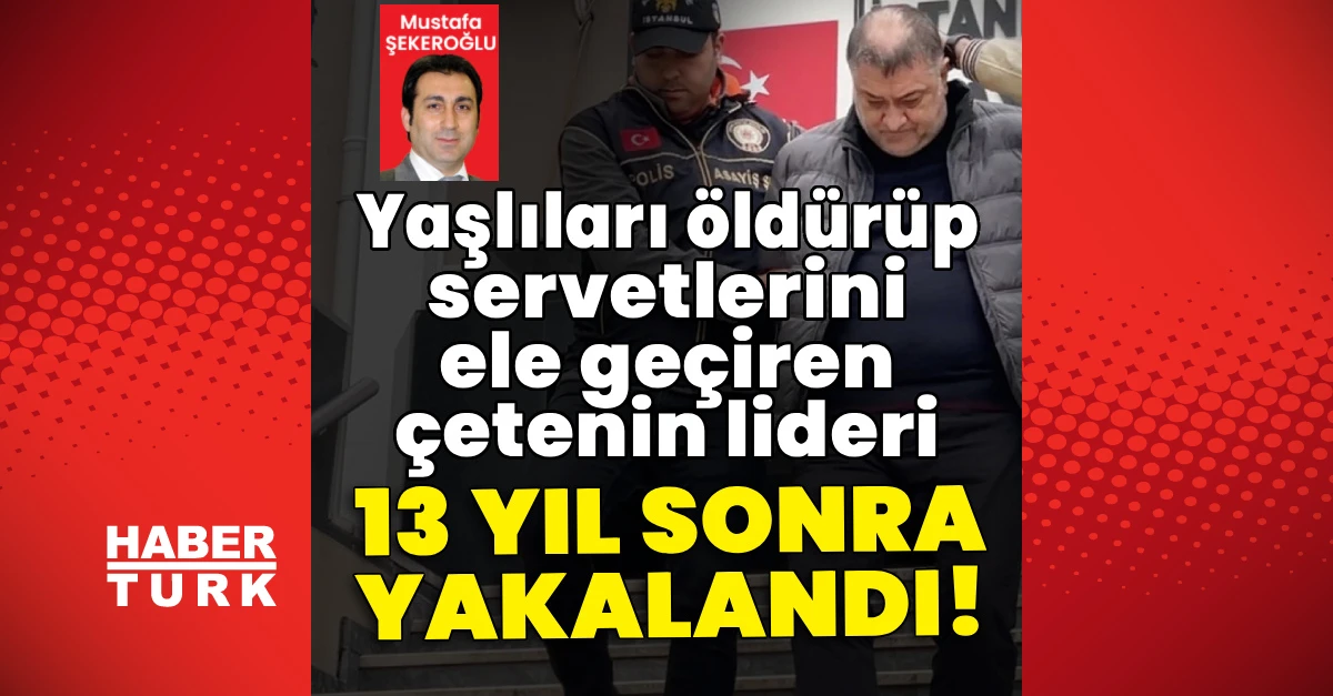 Yaşlıları hedef alan tapu çetesinin lideri 13 yıl sonra yakalandı