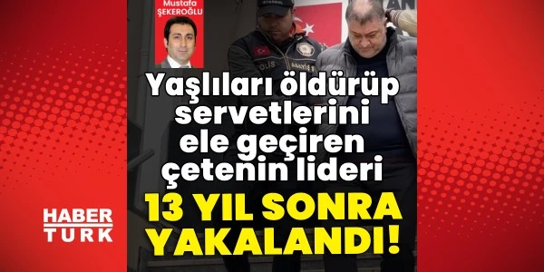 Yaşlıları hedef alan tapu çetesinin lideri 13 yıl sonra yakalandı