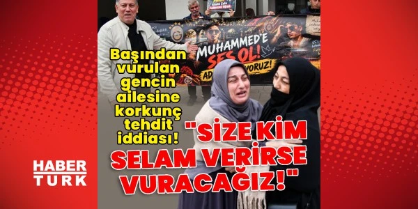 Nurmuhammet’in ailesine tehdit: “Sizi de vuracağız”