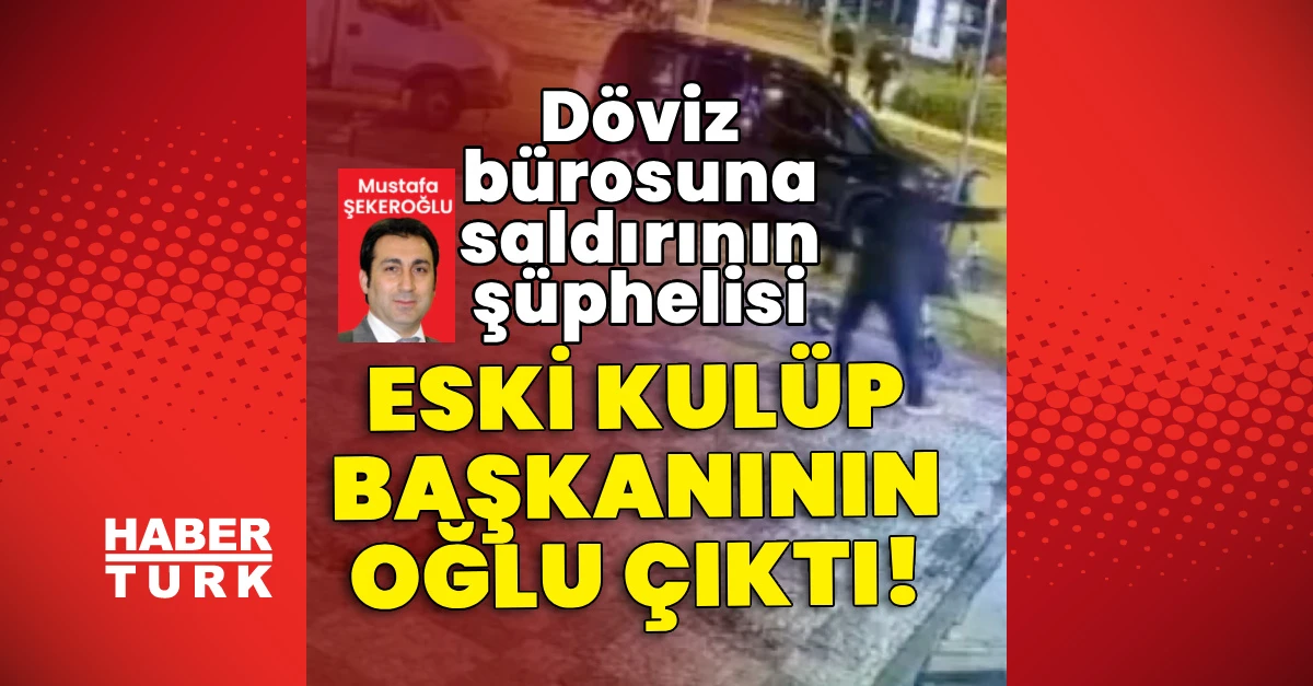 Döviz bürosu saldırısında eski kulüp başkanının oğlu tutuklandı