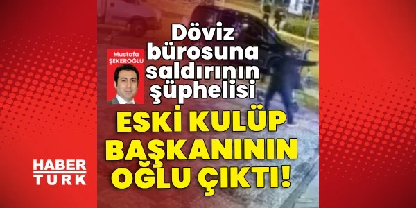 Döviz bürosu saldırısında eski kulüp başkanının oğlu tutuklandı